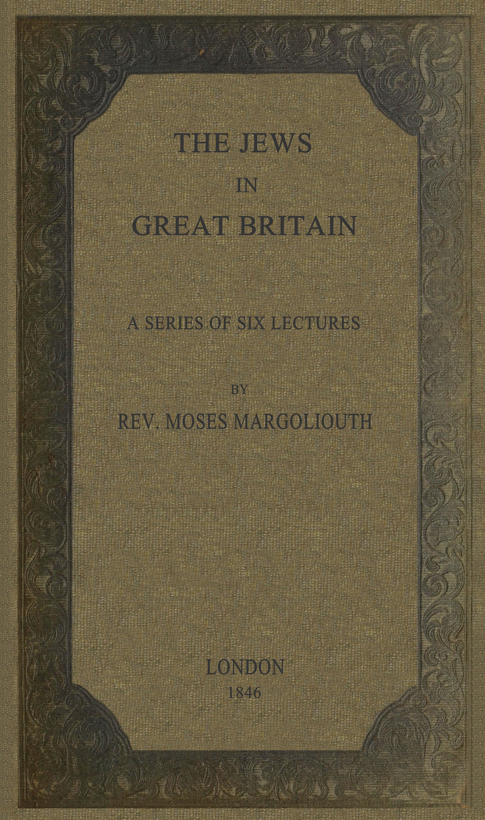 The Jews in Great Britain Being a Series of Six Lectures, Delivered in the Liverpool Collegiate Institution, on the Antiquities of the Jews in England. The Jews in Great Britain Being a Series of Six Lectures, Delivered in the Liverpool Collegiate Institution, on the Antiquities of the Jews in England.
