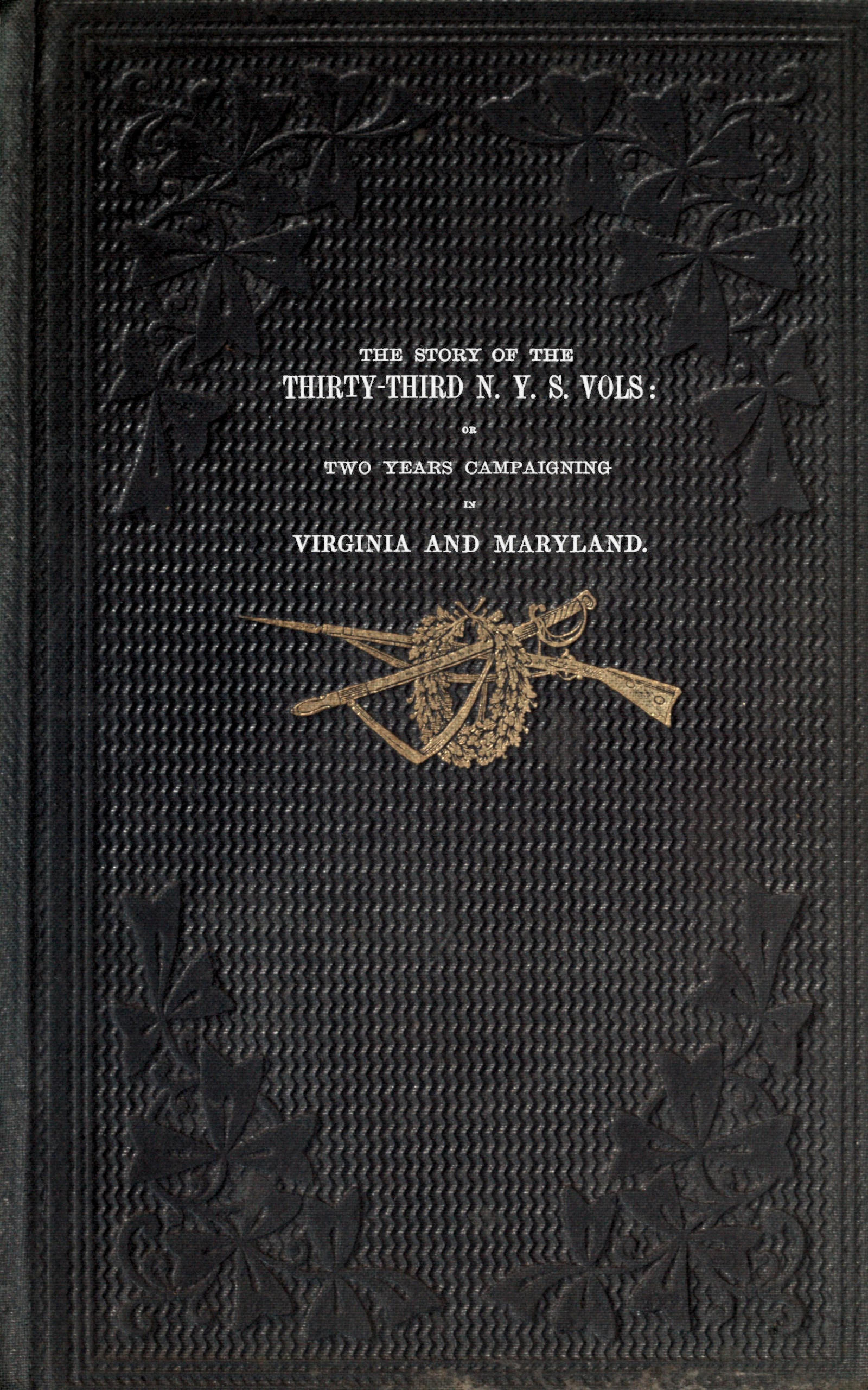 The story of the Thirty-Third N. Y. S. Vols or two years campaigning in Virginia and Maryland The story of the Thirty-Third N. Y. S. Vols or two years campaigning in Virginia and Maryland