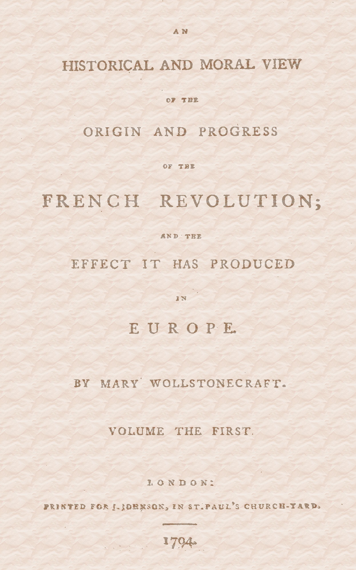An historical and moral view of the origin and progress of the French Revolution; and the effect it has produced in Europe