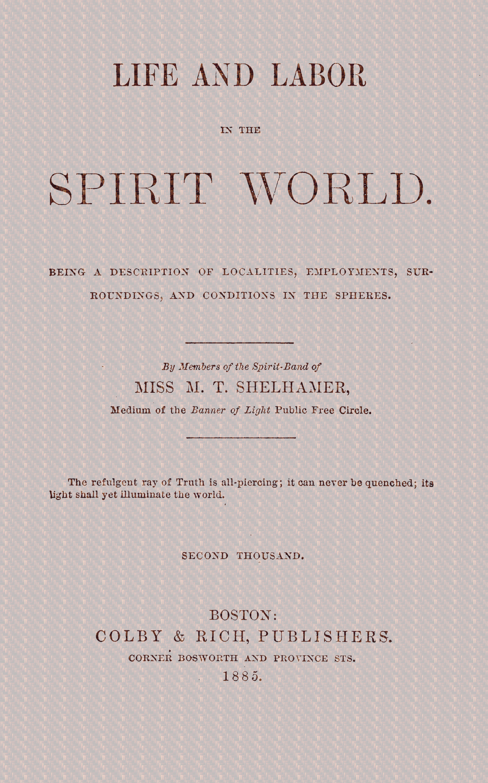Life and labor in the spirit world Being a description of localities, employments, surroundings, and conditions in the spheres. Life and labor in the spirit world Being a description of localities, employments, surroundings, and conditions in the spheres.