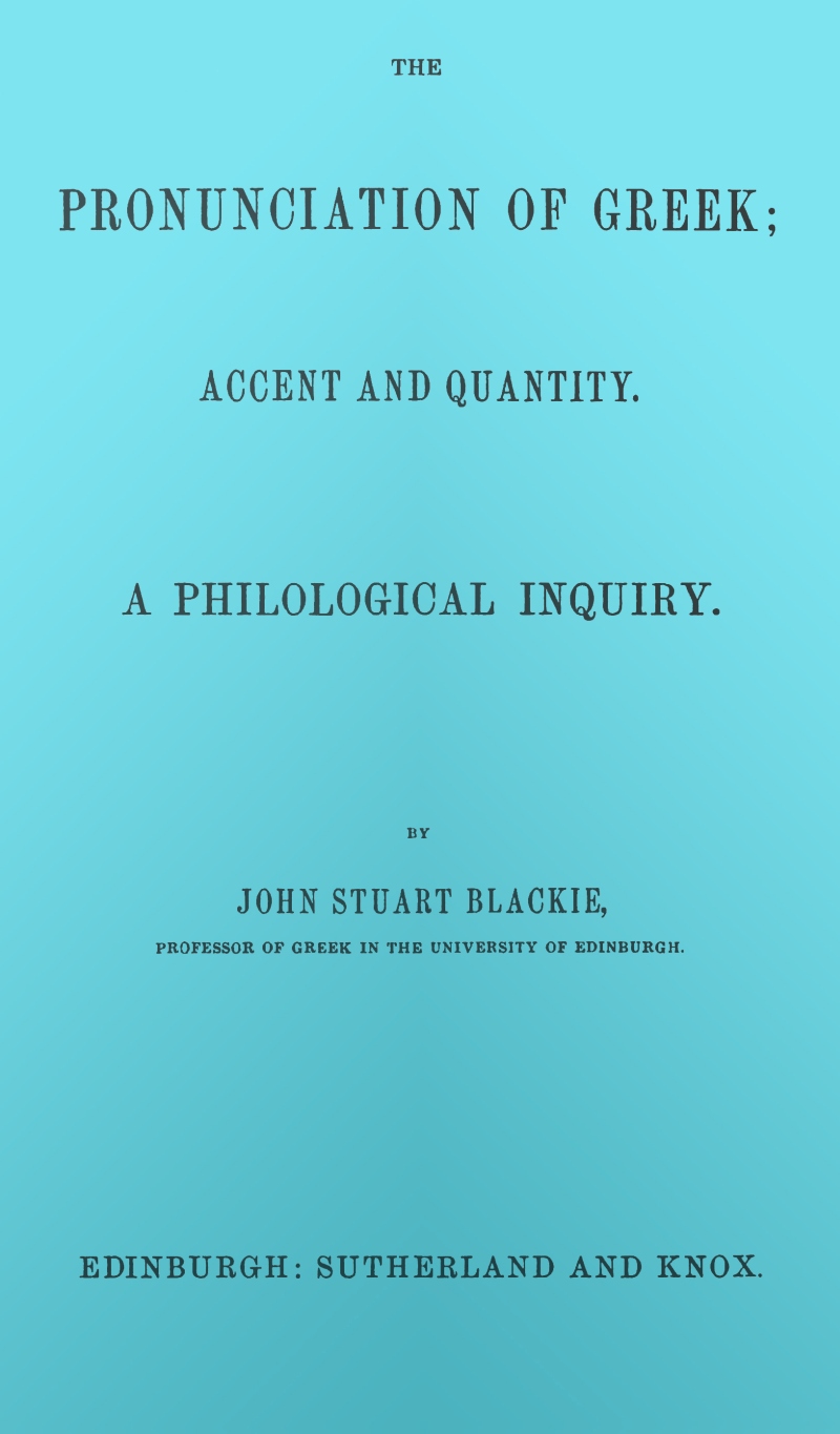 The pronunciation of Greek; accent and quantity. A philological inquiry The pronunciation of Greek; accent and quantity. A philological inquiry